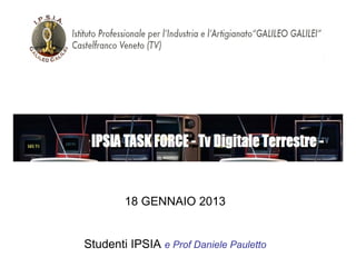 18 GENNAIO 2013
Studenti IPSIA e Prof Daniele Pauletto
 
