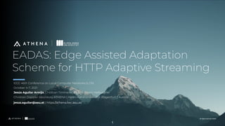 All rights reserved. ©2020
All rights reserved. ©2020
EADAS: Edge Assisted Adaptation
Scheme for HTTP Adaptive Streaming
1...