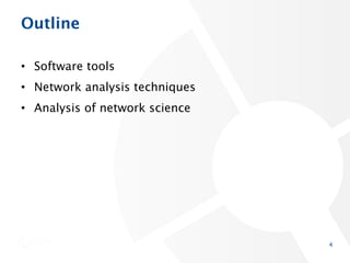 Outline
• Software tools
• Network analysis techniques
• Analysis of network science
4
 