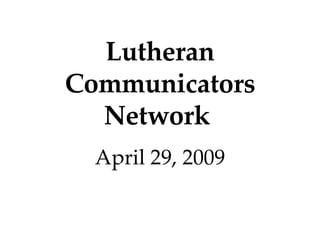 Lutheran Communicators Network  April 29, 2009 