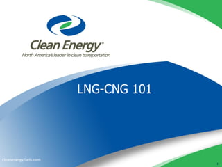 1
cleanenergyfuels.com
LNG-CNG 101
 