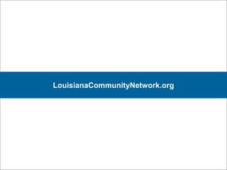 27
LouisianaCommunityNetwork.org
 