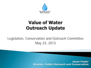 Legislation, Conservation and Outreach Committee
May 23, 2013
Jason Foster
Director, Public Outreach and Conservation
 