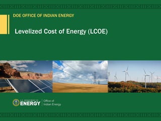 DOE OFFICE OF INDIAN ENERGY
Levelized Cost of Energy (LCOE)
1
 