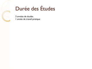 Durée des Études 3 années de études 1 année de travail pratique 