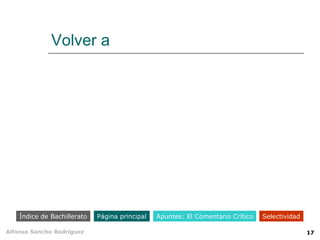 Volver a




    Índice de Bachillerato   Página principal   Apuntes: El Comentario Crítico   Selectividad

Alfonso Sancho Rodríguez                                                                        17
 