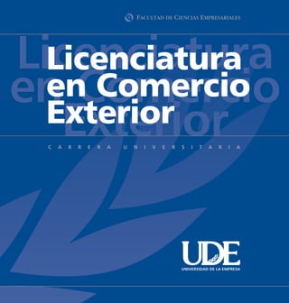 Licenciatura
  Licenciatura
en Comercio
  en Comercio
  Exterior
   Exterior

        UNIVERSIDAD DE LA EMPRESA
 