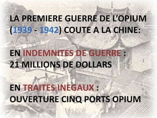 LA PREMIERE GUERRE DE L’OPIUM (1939 - 1942) COUTE A LA CHINE:EN INDEMNITES DE GUERRE : 21 MILLIONS DE DOLLARSEN TRAITES INEGAUX :OUVERTURE CINQ PORTS OPIUM ,[object Object]