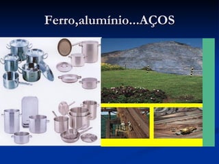 Ferro,alumínio...AÇOS
