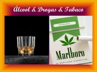 Álcool & Drogas & Tabaco

 