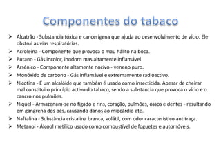 Apesar de ser uma droga legal e socialmente aceite, tem todas as características de habituação que qualquer outra droga apresenta e os seus efeitos são igualmente nocivos.