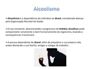 O uso constante, descontrolado e progressivo de bebidas alcoólicas pode comprometer seriamente o bom funcionamento do organismo, levando a consequências irreversíveis. 
