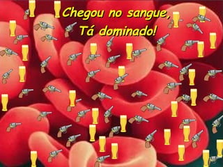 Chegou no sangue, Tá dominado! 