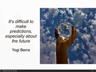 Parras et al. #lcor 2
It's difficult to
make
predictions,
especially about
the future
Yogi Berra
 