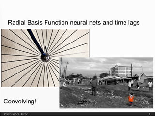 Parras et al. #lcor 5
Radial Basis Function neural nets and time lags
Coevolving!
 
