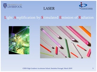3
LASER
Light Amplification by Stimulated Emission of Radiation
CERN High Gradient Accelerator School, Sesimbra Portugal, March 2019
 