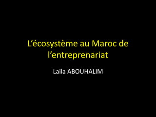 Vade-mecum de l'’écosystème de
l’entreprenariat au Maroc
Laila ABOUHALIM
 
