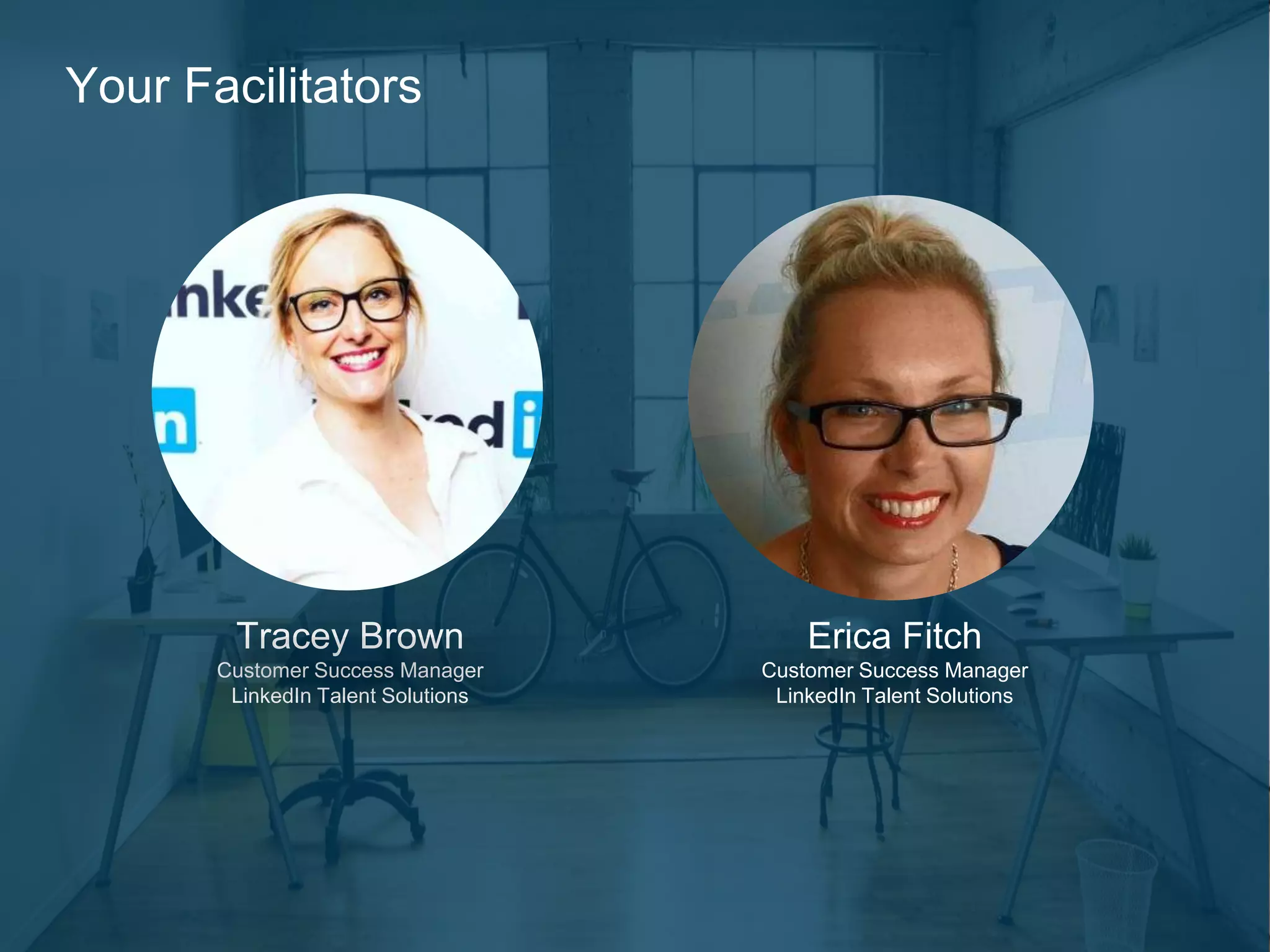 Erica Fitch
Customer Success Manager
LinkedIn Talent Solutions
Tracey Brown
Customer Success Manager
LinkedIn Talent Solutions
Your Facilitators
 