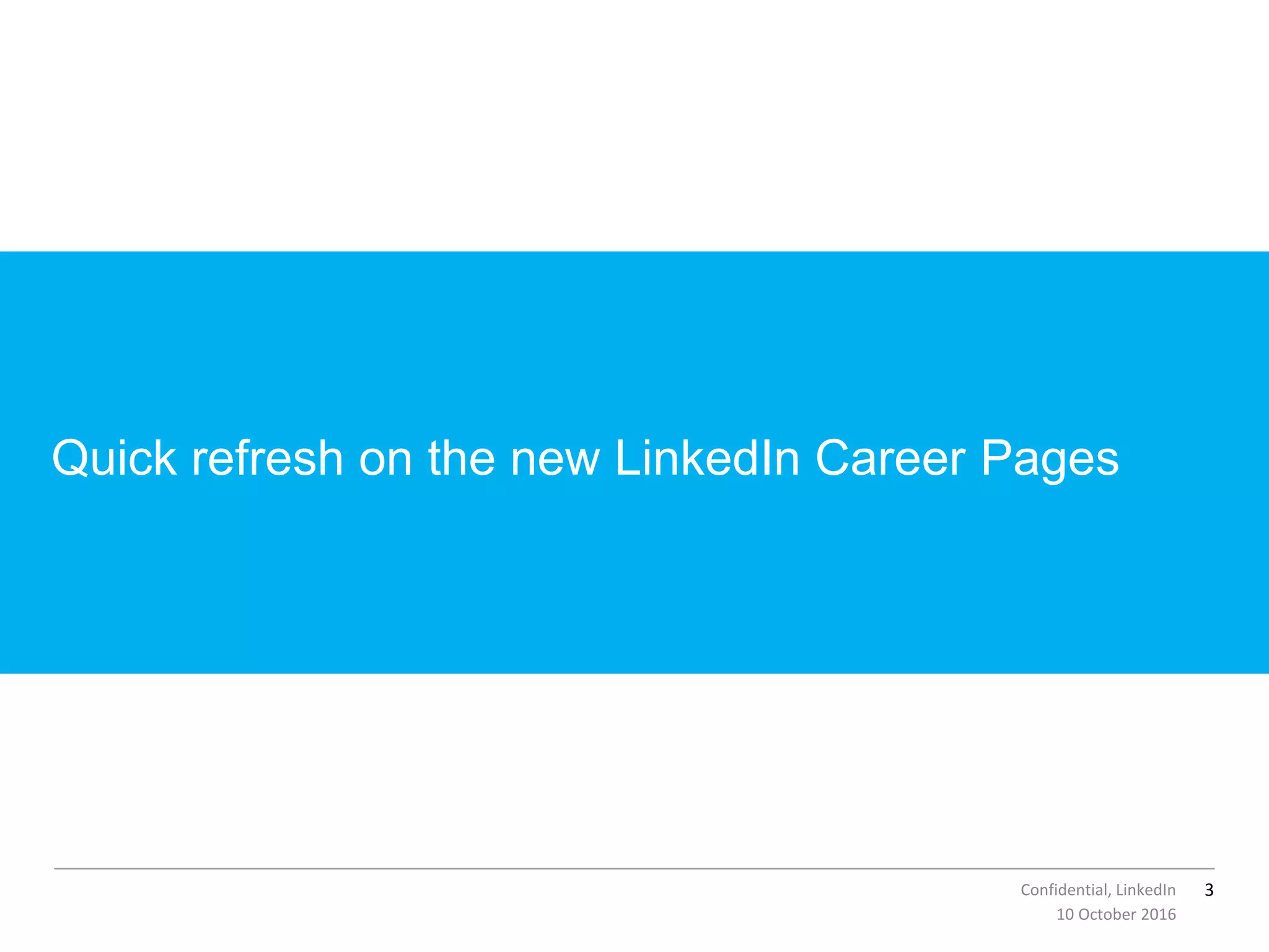 3Confidential, LinkedIn
Quick refresh on the new LinkedIn Career Pages
10 October 2016
 