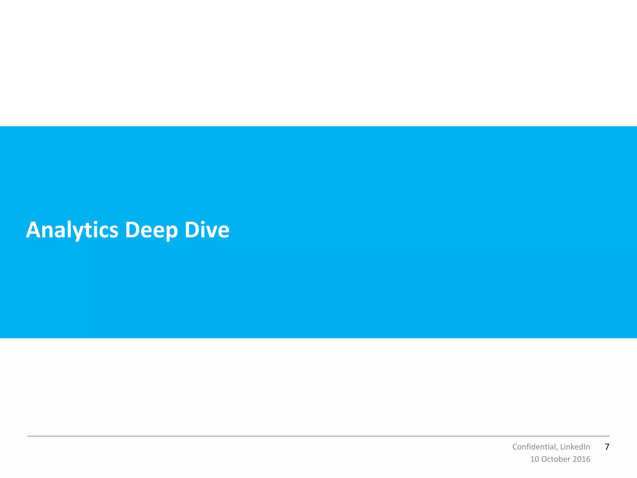 7Confidential, LinkedIn
Analytics Deep Dive
10 October 2016
 