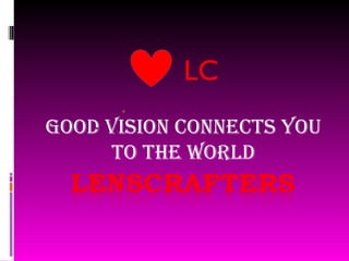 Good vision connects you to the world LC 