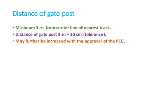Distance of gate post
• Minimum 3 m from center line of nearest track.
• Distance of gate post 3 m + 30 cm (tolerance).
• May further be increased with the approval of the PCE.
 