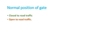 Normal position of gate
• Closed to road traffic
• Open to road traffic.
 