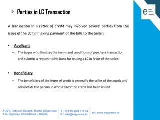 >

Parties in LC Transaction

A transaction in a Letter of Credit may involved several parties from the
issue of the LC ti...