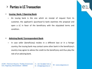 >
•

Parties in LC Transaction
Issuing Bank / Opening Bank

–

An issuing bank is the one which on receipt of request from...
