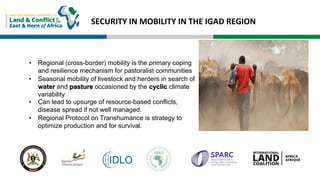 SECURITY IN MOBILITY IN THE IGAD REGION
• Regional (cross-border) mobility is the primary coping
and resilience mechanism ...