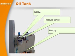 Oil Tank 
Oil filter 
Pressure control 
Heating 
 