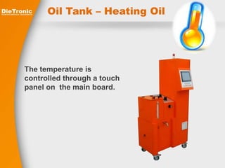 Oil Tank – Heating Oil 
The temperature is 
controlled through a touch 
panel on the main board. 
 