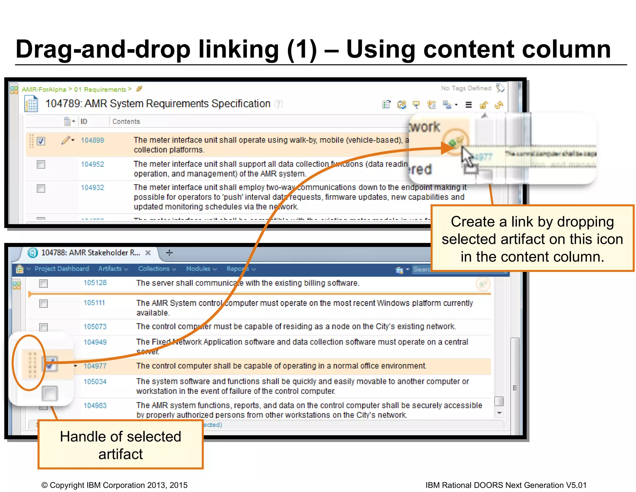 Drag-and-drop linking (1) – Using content column
© Copyright IBM Corporation 2013, 2015 IBM Rational DOORS Next Generation V5.01
Handle of selected
artifact
Create a link by dropping
selected artifact on this icon
in the content column.
 