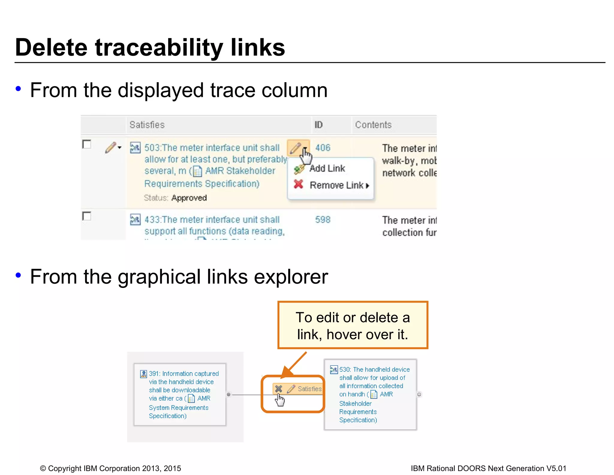 Delete traceability links
• From the displayed trace column
• From the graphical links explorer
© Copyright IBM Corporation 2013, 2015 IBM Rational DOORS Next Generation V5.01
To edit or delete a
link, hover over it.
 