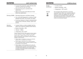 SAFETY INSTRUCTIONS 
7 
 To ensure fire protection, replace the fuse only 
with the specified type and rating. 
 Disconnect the power cord before fuse 
replacement. 
 Make sure the cause of fuse blowout is fixed 
before fuse replacement. 
Cleaning LCR-800  Disconnect the power cord before cleaning. 
 Use a soft cloth dampened in a solution of mild 
detergent and water. Do not spray any liquid. 
 Do not use chemical or cleaner containing harsh 
material such as benzene, toluene, xylene, and 
acetone. 
Operation 
Environment 
 Location: Indoor, no direct sunlight, dust free, 
almost non-conductive pollution (Note below) 
 Relative Humidity: < 85% 
 Altitude: < 2000m 
 Temperature: 10°C to 50°C 
(Pollution Degree) EN 61010-1:2001 specifies the pollution degrees 
and their requirements as follows. LCR-800 falls under degree 2. 
Pollution refers to “addition of foreign matter, solid, liquid, or 
gaseous (ionized gases), that may produce a reduction of dielectric 
strength or surface resistivity”. 
 Pollution degree 1: No pollution or only dry, non-conductive 
pollution occurs. The pollution has no influence. 
 Pollution degree 2: Normally only non-conductive pollution 
occurs. Occasionally, however, a temporary conductivity caused 
by condensation must be expected. 
 Pollution degree 3: Conductive pollution occurs, or dry, non-conductive 
pollution occurs which becomes conductive due to 
condensation which is expected. In such conditions, equipment 
is normally protected against exposure to direct sunlight, 
precipitation, and full wind pressure, but neither temperature 
nor humidity is controlled. 
LCR-800 User Manual 
Storage 
environment 
8 
 Location: Indoor 
 Relative Humidity: < 85% 
 Temperature: −20°C to 60°C 
Disposal 
Do not dispose this instrument as unsorted 
municipal waste. Please use a separate collection 
facility or contact the supplier from which this 
instrument was purchased. Please make sure 
discarded electrical waste is properly recycled to 
reduce environmental impact. 
 