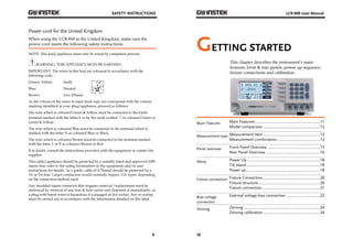 SAFETY INSTRUCTIONS 
9 
Power cord for the United Kingdom 
When using the LCR-800 in the United Kingdom, make sure the 
power cord meets the following safety instructions. 
NOTE: This lead/appliance must only be wired by competent persons 
WARNING: THIS APPLIANCE MUST BE EARTHED 
IMPORTANT: The wires in this lead are coloured in accordance with the 
following code: 
Green/ Yellow: Earth 
Blue: Neutral 
Brown: Live (Phase) 
As the colours of the wires in main leads may not correspond with the colours 
marking identified in your plug/appliance, proceed as follows: 
The wire which is coloured Green & Yellow must be connected to the Earth 
terminal marked with the letter E or by the earth symbol or coloured Green or 
Green & Yellow. 
The wire which is coloured Blue must be connected to the terminal which is 
marked with the letter N or coloured Blue or Black. 
The wire which is coloured Brown must be connected to the terminal marked 
with the letter L or P or coloured Brown or Red. 
If in doubt, consult the instructions provided with the equipment or contact the 
supplier. 
This cable/appliance should be protected by a suitably rated and approved HBC 
mains fuse: refer to the rating information on the equipment and/or user 
instructions for details. As a guide, cable of 0.75mm2 should be protected by a 
3A or 5A fuse. Larger conductors would normally require 13A types, depending 
on the connection method used. 
Any moulded mains connector that requires removal /replacement must be 
destroyed by removal of any fuse & fuse carrier and disposed of immediately, as 
a plug with bared wires is hazardous if a engaged in live socket. Any re-wiring 
must be carried out in accordance with the information detailed on this label. 
LCR-800 User Manual 
GETTING STARTED 
10 
This chapter describes the instrument’s main 
features, front & rear panels, power up sequence, 
fixture connections and calibration. 
Main Features Main Features .............................................................. 11 
Model comparison ...................................................... 12 
Measurement type Measurement item ...................................................... 12 
Measurement combination ......................................... 12 
Panel overview Front Panel Overview .................................................. 13 
Rear Panel Overview .................................................... 16 
Setup Power Up ..................................................................... 18 
Tilt stand ...................................................................... 18 
Power up ...................................................................... 18 
Fixture connection Fixture Connection ...................................................... 20 
Fixture structure .......................................................... 20 
Fixture connection ....................................................... 21 
Bias voltage 
connection 
External voltage bias connection ................................ 22 
Zeroing Zeroing ......................................................................... 24 
Zeroing calibration ...................................................... 24 
 