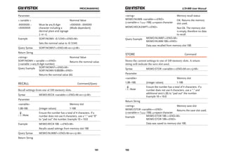 PROGRAMMING 
101 
Parameter 
< variable > Nominal Value 
-XXXXXXX ~ 
+XXXXXXX 
Must be any 8 digit 
character including a 
decimal place and signage 
(- or +). 
+XXXXXX~-XXXXXX 
(Mode dependant) 
Example SORT:NOMV –0.12345<^END^M> 
Sets the nominal value to -0.12345 
Query Syntax SORT:NOMV?<^END^M>or<^J^M> 
Return String 
<string> Nominal Value 
SORT:NOMV < variable ><^END> 
(<variable >=any 8 digit number) 
Returns the nominal value. 
Query Example SORT:NOMV?<^END^M> 
SORT:NOMV 0.00200<^END> 
Returns the nominal value 2Ω. 
RECALL Command/Query 
Recall settings from one of 100 memory slots. 
Syntax MEMO:RECA <variable><^END^M>or<^J^M> 
Parameter 
<variable> Memory slot 
1.00-100. (integer values) 1-100 
Note 
Ensure the number has a total of 4 characters. If a 
number does not use 4 characters, use a “.” and “0” 
to “pad out” the number. Example 10 = 10.0 
Example MEMO:RECA 100. <^END^M> 
Recalls saved settings from memory slot 100 
Query Syntax MEMO:NUMB?<^END^M>or<^J^M> 
Return String 
LCR-800 User Manual 
<string> Memory recall status 
MEMO:NUMB <variable><^END> 
(<variable>= 1spsp~100) sp=space character 
102 
OK. Returns the memory 
slot used. 
MEMO:RECA:EMPT<^END> Not Ok. The memory slot 
is empty, therefore no data 
to recall. 
Query Example MEMO:NUMB?<^END^M> 
MEMO:NUMB:100<^END> 
Data was recalled from memory slot 100. 
STORE Command 
Stores the current settings to one of 100 memory slots. A return 
string will indicate the save slot used. 
Syntax MEMO:STOR <variable><^END^M>or<^J^M> 
Parameter 
<variable> Memory slot 
1.00~100. (integer values) 1-100 
Note 
Ensure the number has a total of 4 characters. If a 
number does not use 4 characters, use a “.” and 
additional zero’s (0) to “pad out” the number. 
Example 10 = 10.0 
Return String 
<string> Memory save slot 
MEMO:STOR <variable><^END> 
(<variable>= 1spsp~100) sp=space character 
Returns the save slot used. 
Example MEMO:STOR 100.<^END^M> 
MEMO:STOR 100<^END> 
Data was saved to memory slot 100. 
 