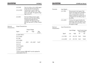 INTERACE 
/O_S_OVER 
O_S_REJ 
/O_P_OVER 
/O_P_LO 
/O_P_HI 
Control Signals 
/O_INDEX 
/O_EOM 
* Pull-up resistors R408~R427 must be replaced to 
output greater than 5V. 
117 
/O_S_REJ 
/O_S_OVER 
The /O_S_REJ or /O_S_OVER signal 
will go low when the secondary 
measurement is over D_Max or 
under D_Min, whilst in C/D , R/Q, 
C/R or L/R mode. The signals will go 
high at time T4 
/O_EOM The End of Measurement signal 
becomes active low when the Bin 
comparison/assignment has 
completed. The signal goes high 
after the next time I_E_TRIG is active 
low. 
Electrical 
Characteristics 
Output Characteristics 
Output Voltage 
Signal Low High Max 
current 
/O_BIN1-BIN13 
≤0.5V +5V~+24V* 
5mA* 
LCR-800 User Manual 
Parameter Input Signals 
118 
/I_E_TRIG Measurement start signal. This 
signal will trigger the LCR-800 to 
start a measurement when the 
signal is pulsed for at least 5us. It 
is triggered by the falling edge of 
the pulse. 
/I_K_LOCK The key lock signal disables the 
panel keys when the signal is low, 
and enables the panel keys when 
the signal is high. 
Electrical 
Characteristics 
Input Characteristics 
Input Voltage Input Current (Low) 
Pull up voltage 
Signal Low High 5V 12V 
/I_E_TRIG ≤1V +5V~15V 5mA 12mA 
/I_K_LOCK ≤1V +5V~15V 5mA 12mA 
 