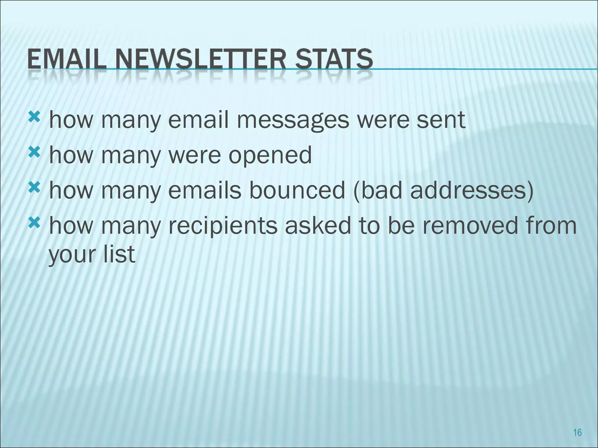 how many email messages were sent  how many were opened  how many emails bounced (bad addresses)  how many recipients asked to be removed from your list  