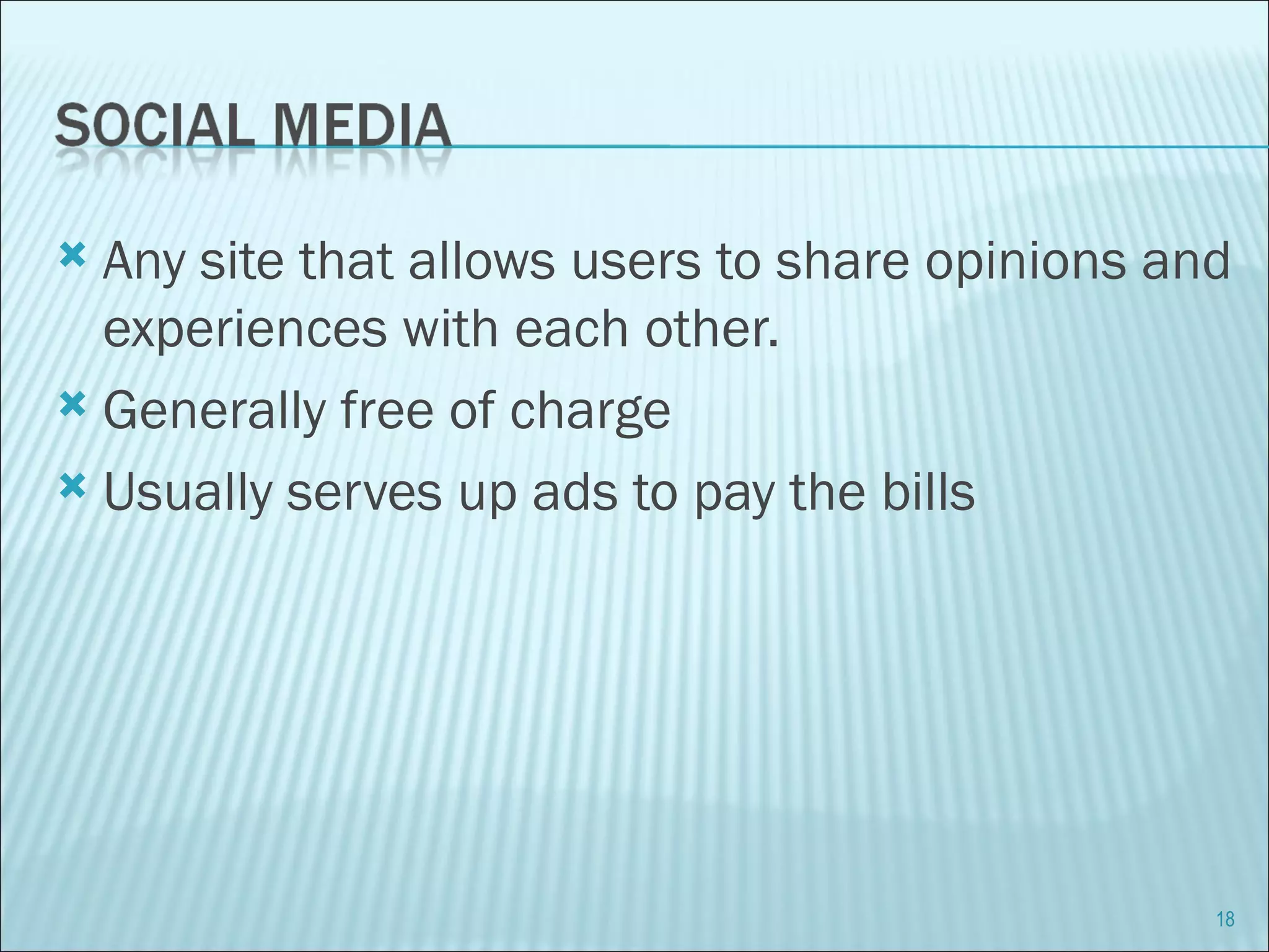 Any site that allows users to share opinions and experiences with each other. Generally free of charge Usually serves up ads to pay the bills 