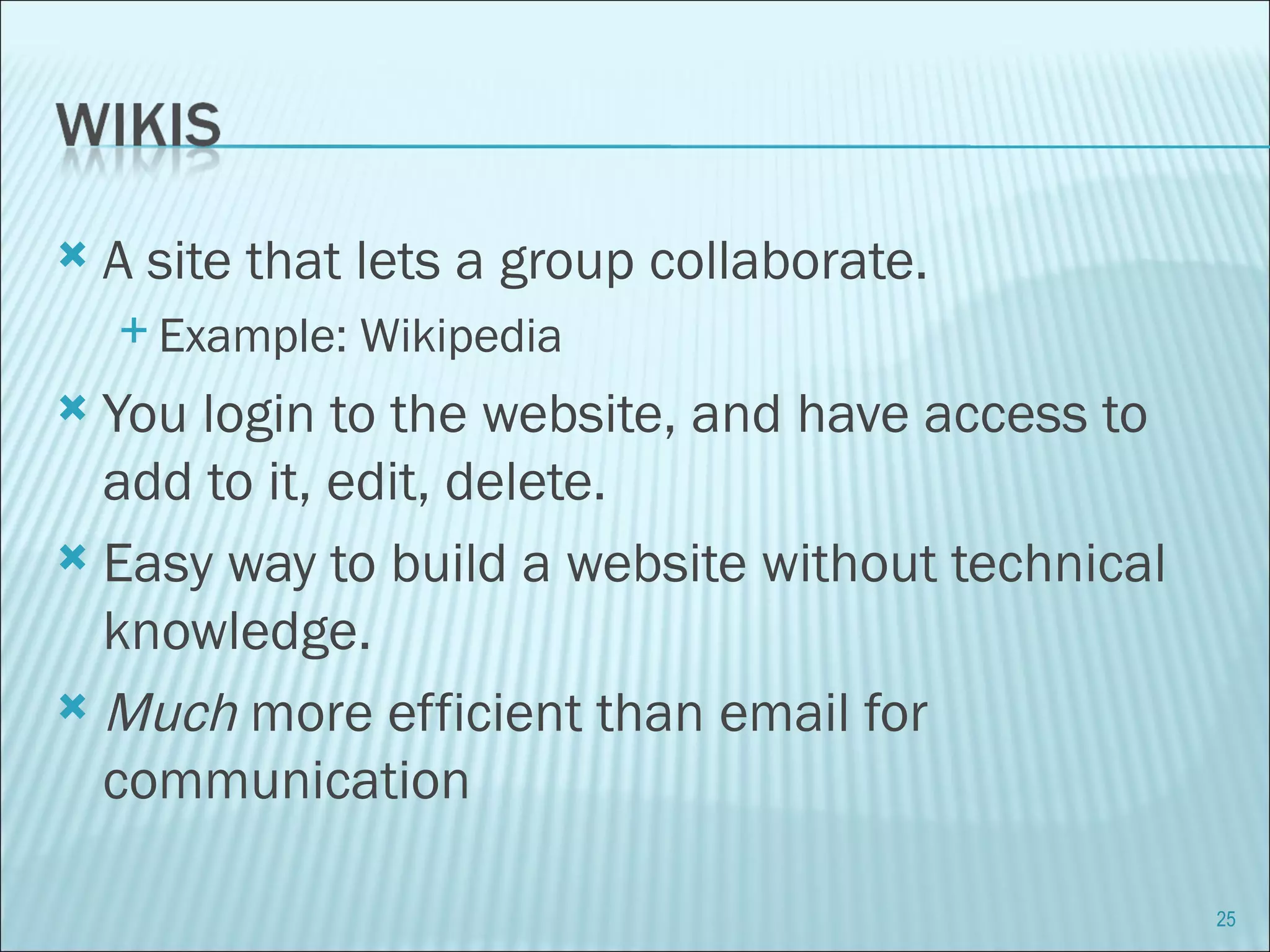 A site that lets a group collaborate.  Example: Wikipedia You login to the website, and have access to add to it, edit, delete. Easy way to build a website without technical knowledge.  Much  more efficient than email for communication 