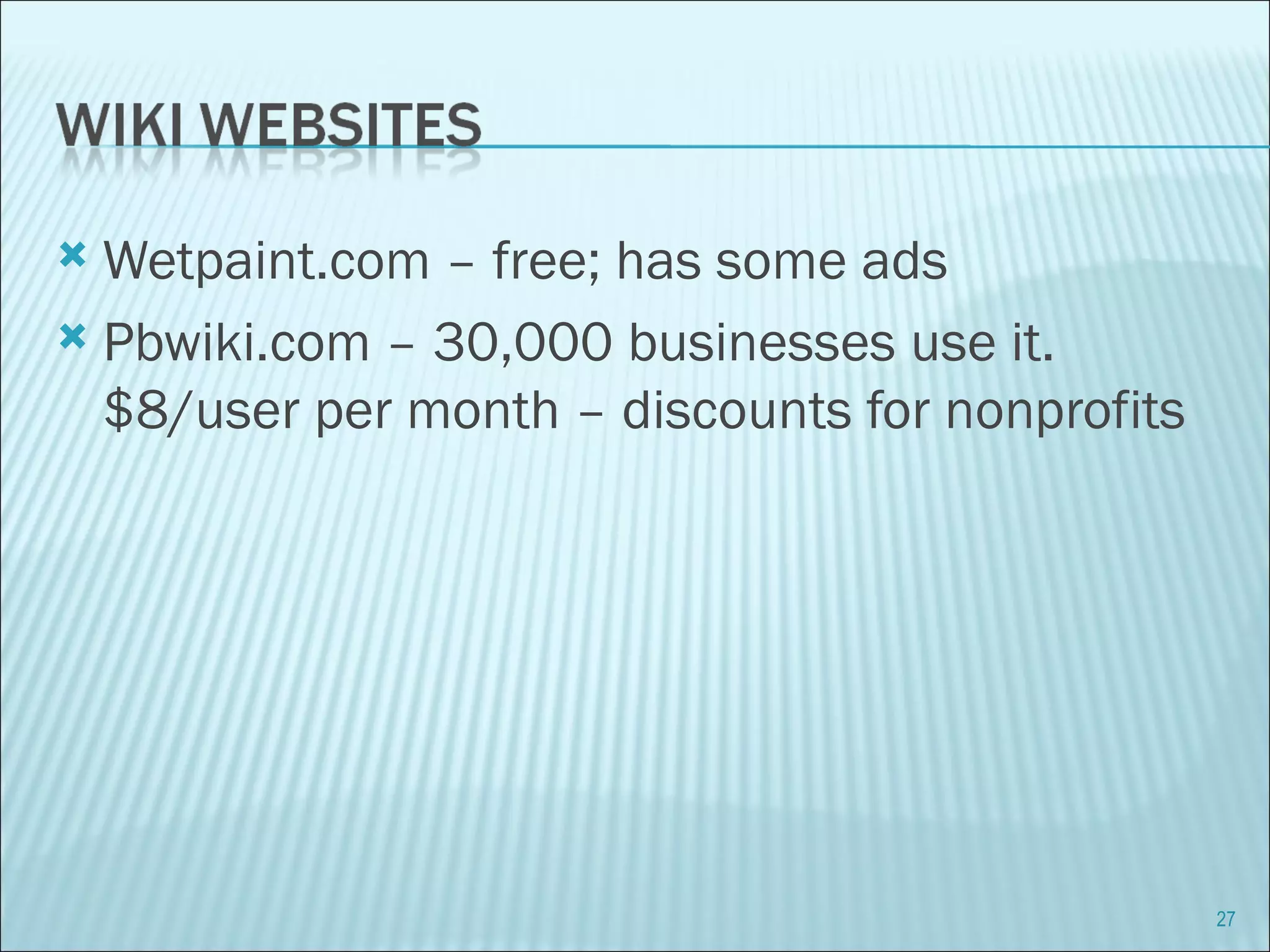 Wetpaint.com – free; has some ads Pbwiki.com – 30,000 businesses use it. $8/user per month – discounts for nonprofits 