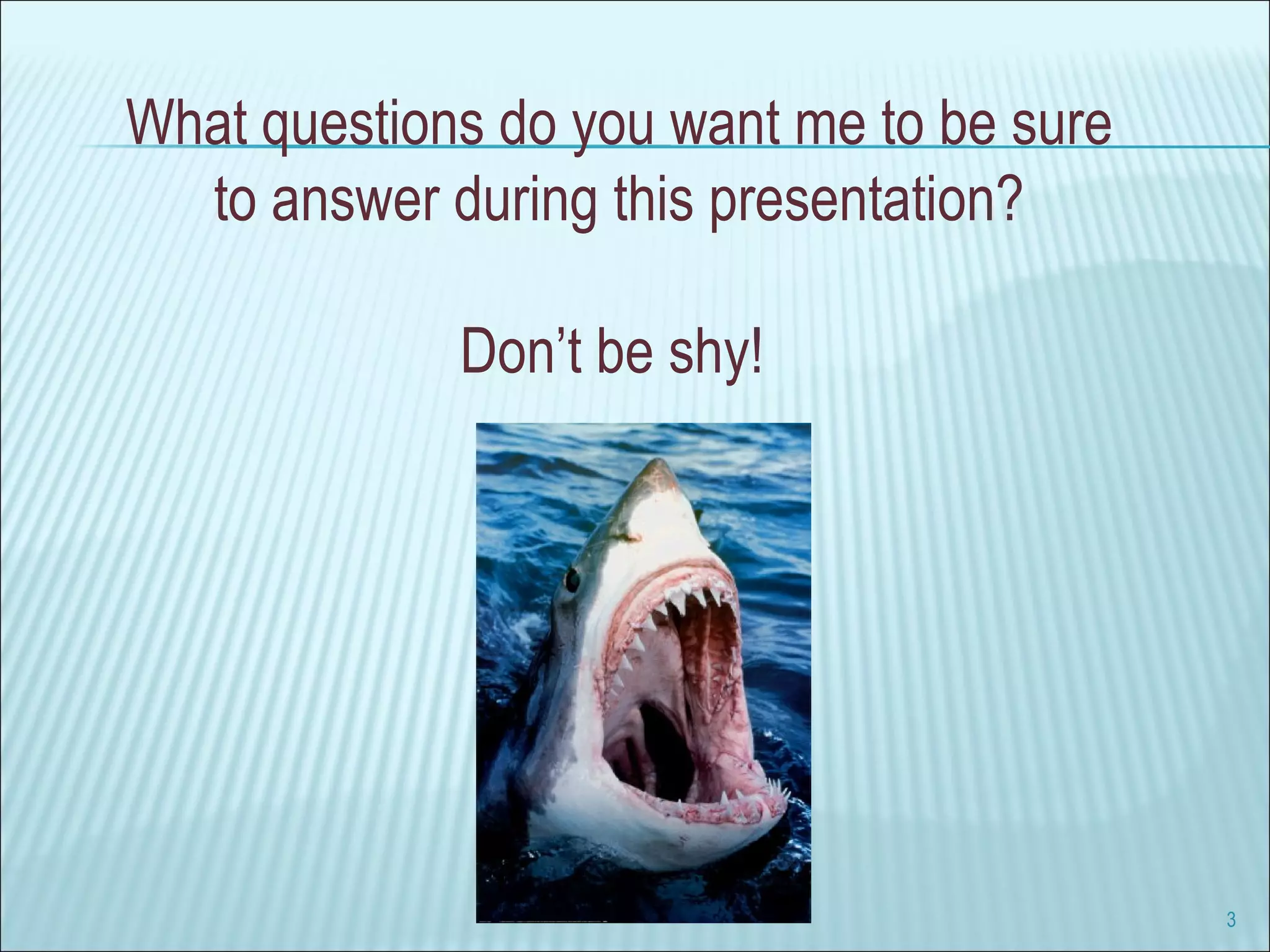 What questions do you want me to be sure to answer during this presentation? Don’t be shy!  