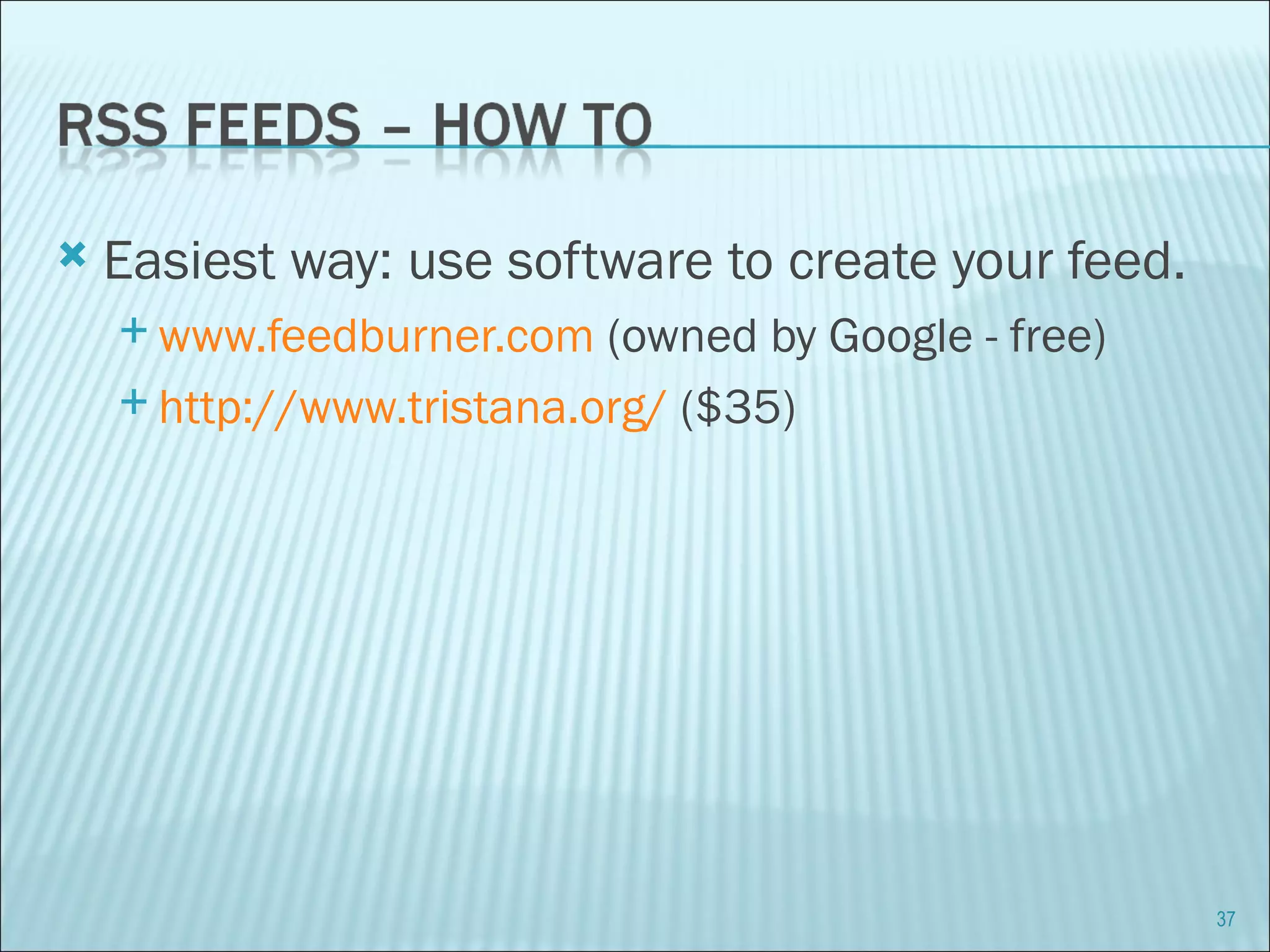 Easiest way: use software to create your feed. www.feedburner.com  (owned by Google - free) http://www.tristana.org/  ($35) 