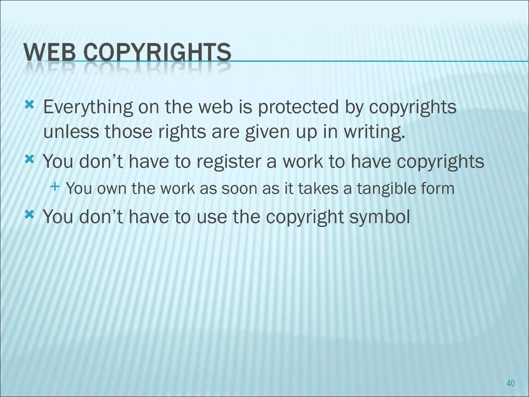 Everything on the web is protected by copyrights unless those rights are given up in writing. You don’t have to register a work to have copyrights  You own the work as soon as it takes a tangible form You don’t have to use the copyright symbol 