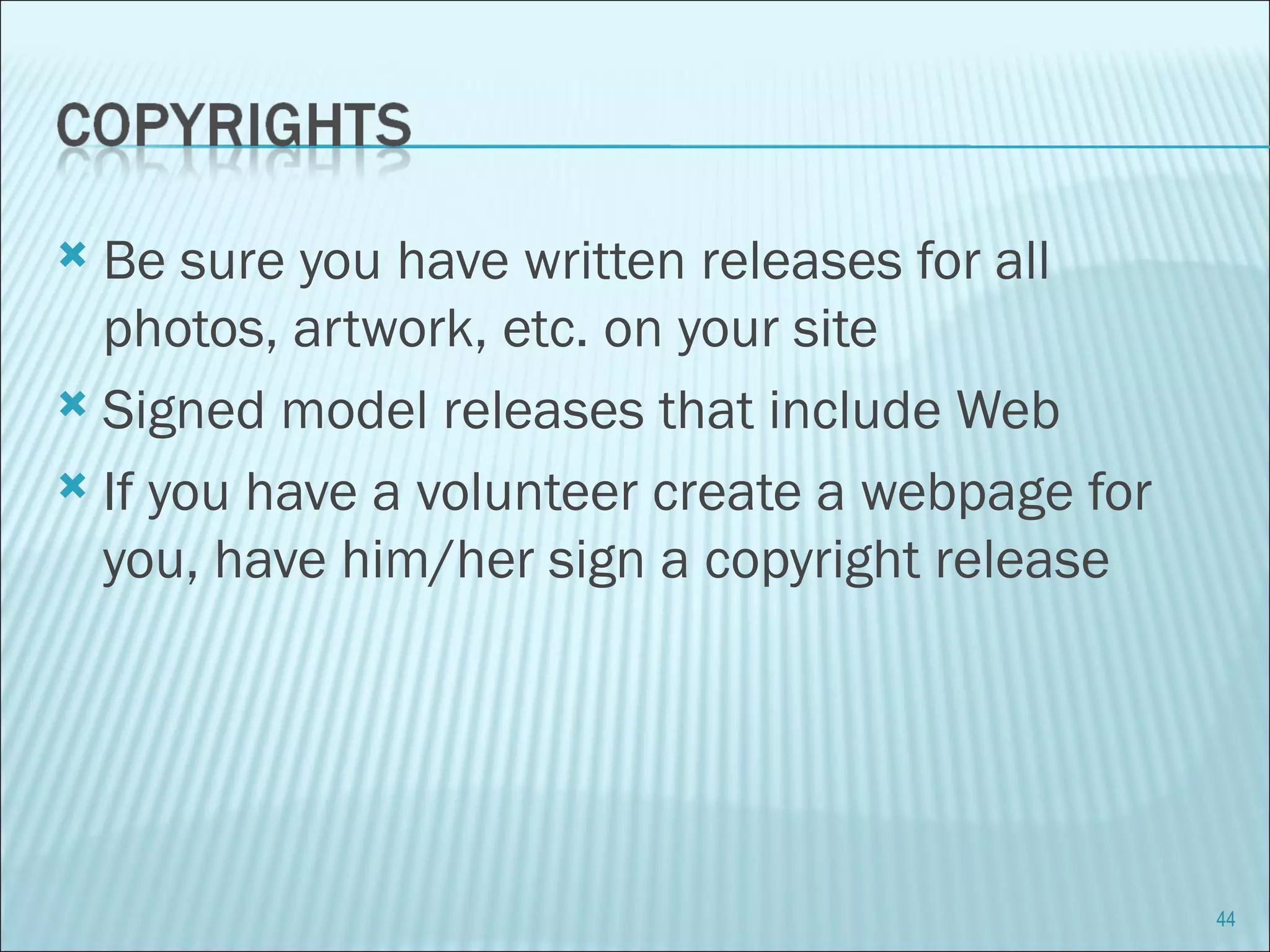 Be sure you have written releases for all photos, artwork, etc. on your site Signed model releases that include Web If you have a volunteer create a webpage for you, have him/her sign a copyright release 