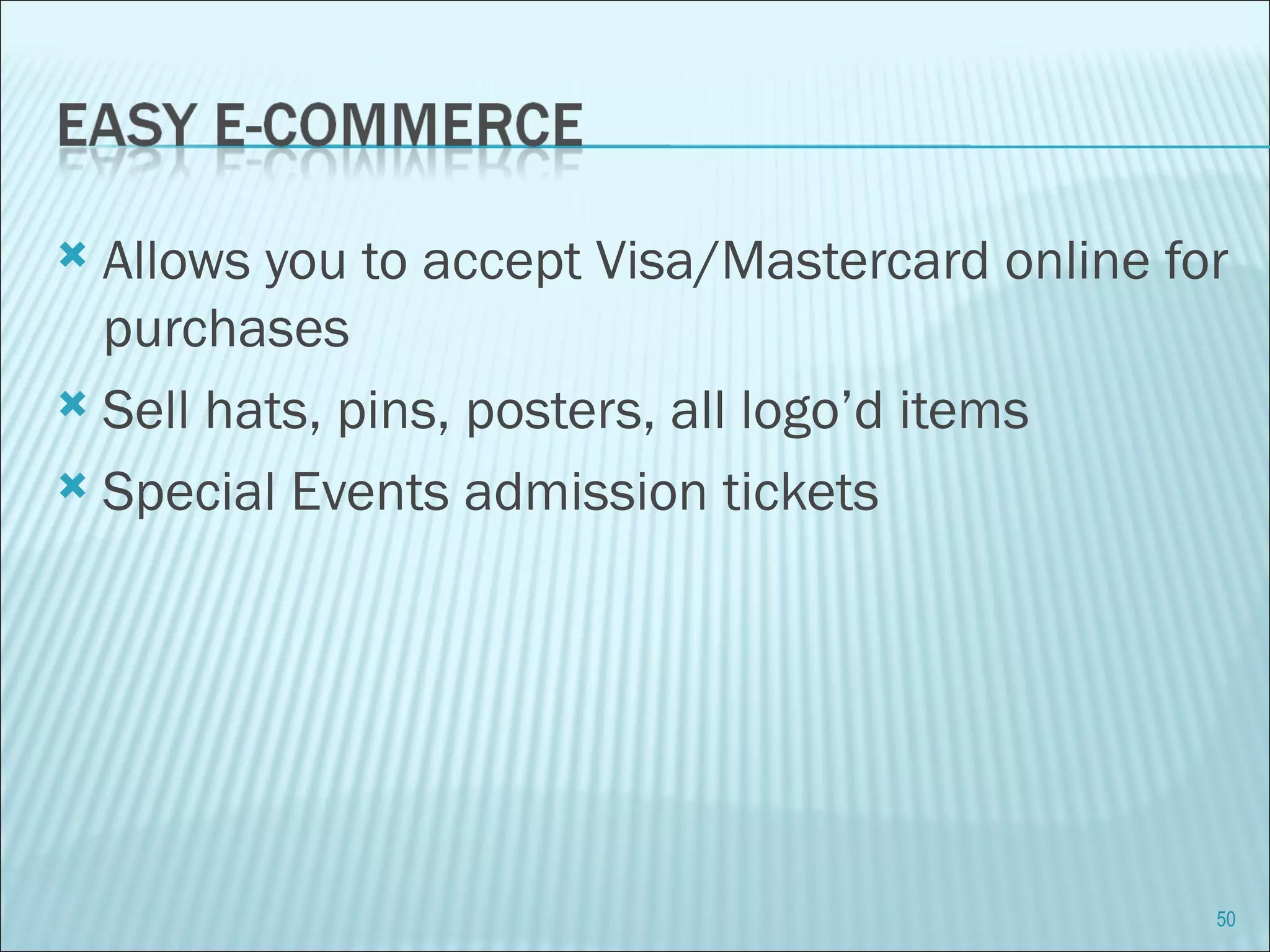 Allows you to accept Visa/Mastercard online for purchases Sell hats, pins, posters, all logo’d items Special Events admission tickets 