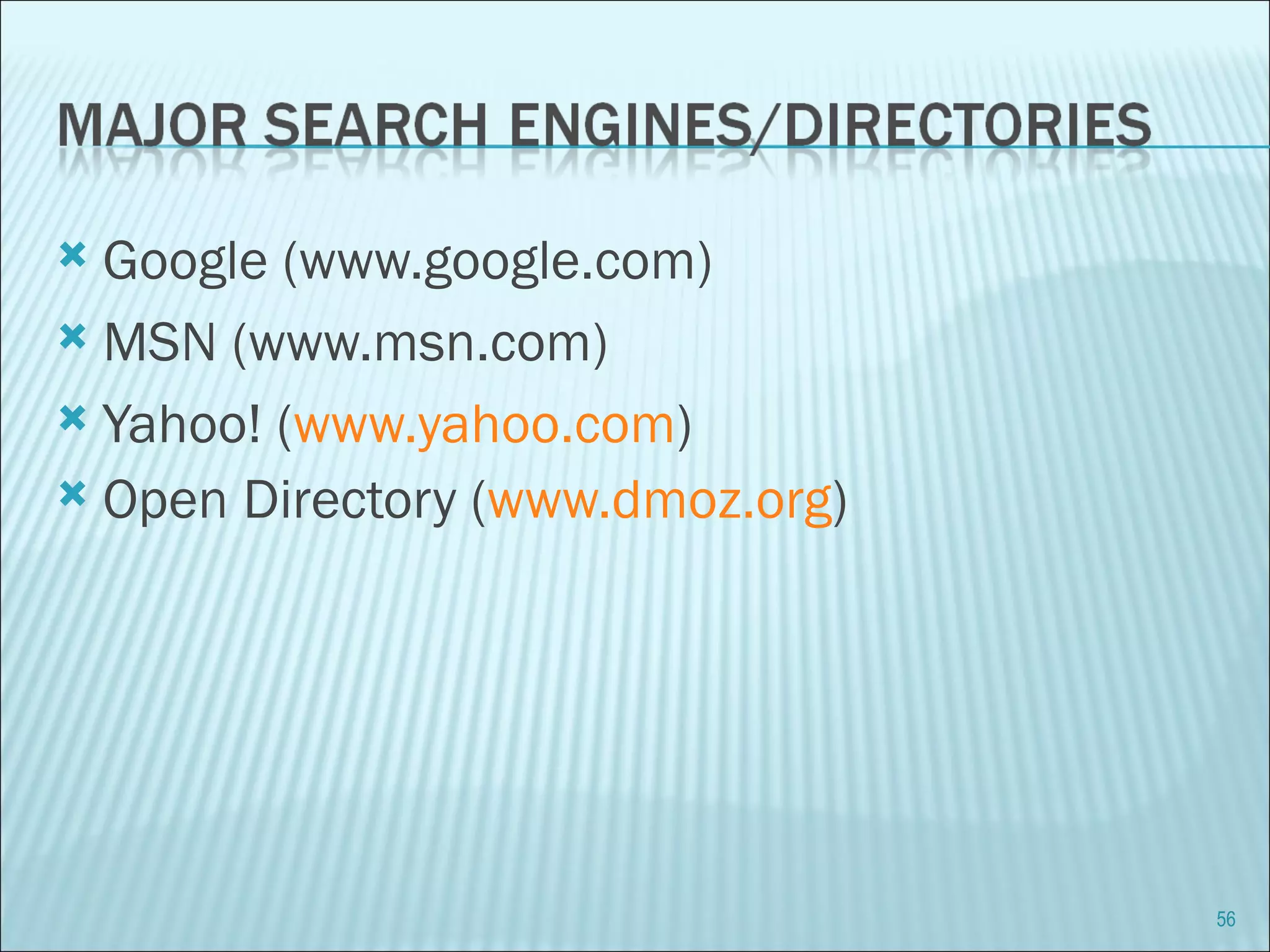 Google (www.google.com) MSN (www.msn.com) Yahoo! ( www.yahoo.com ) Open Directory ( www.dmoz.org ) 