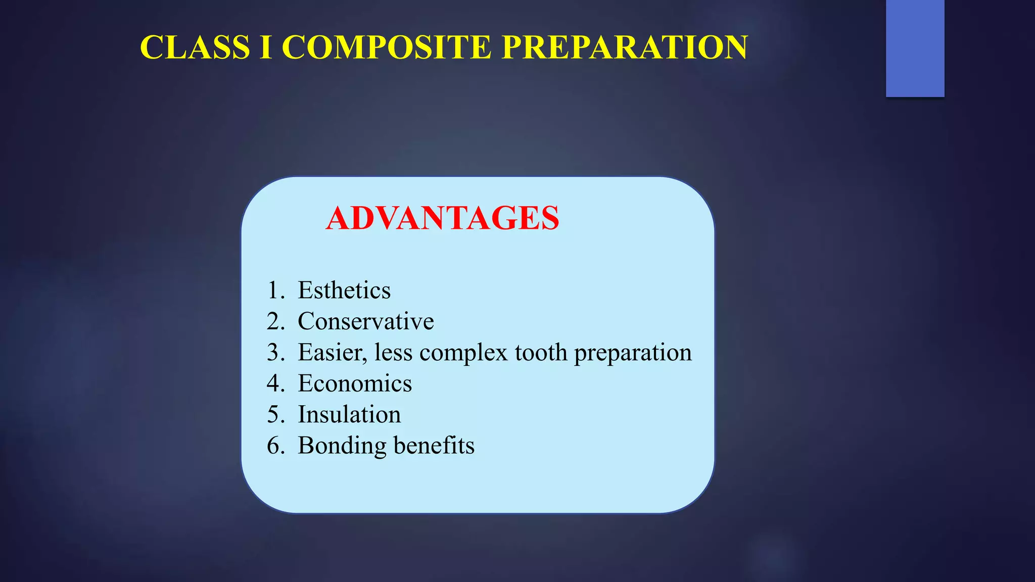 ADVANTAGES
1. Esthetics
2. Conservative
3. Easier, less complex tooth preparation
4. Economics
5. Insulation
6. Bonding benefits
CLASS I COMPOSITE PREPARATION
 