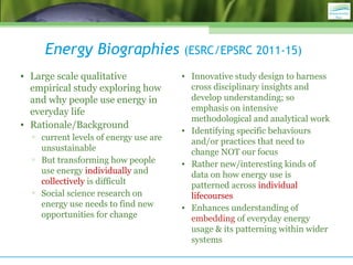 Energy Biographies (ESRC/EPSRC 2011-15)
• Large scale qualitative
empirical study exploring how
and why people use energy ...